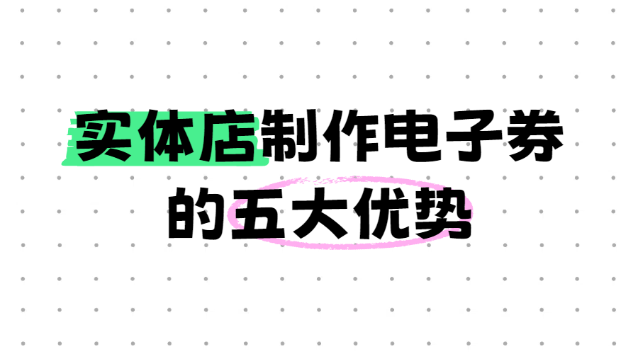 实体门店制作电子优惠券的五大优势