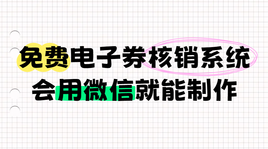 免费的电子券核销系统，会用微信就能制作。