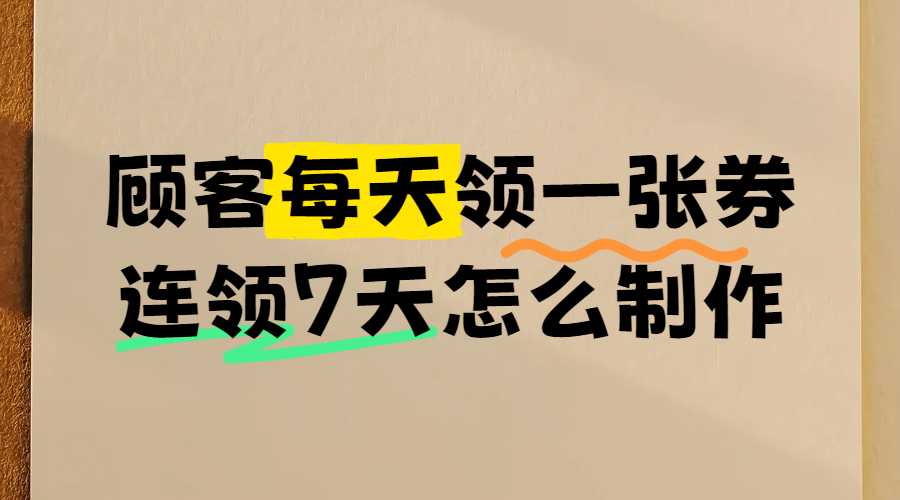 顾客每天领一张券，连领7天，这种电子代金券如何制作？