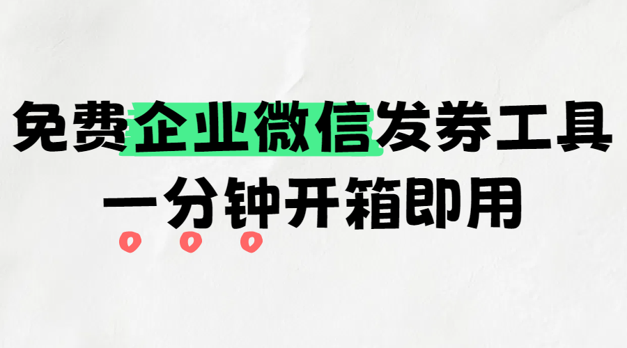 免费的企业微信发券工具，一分钟就能用上四大拓客功能